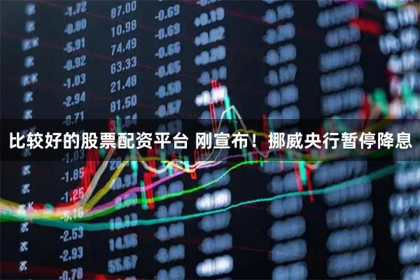 比较好的股票配资平台 刚宣布！挪威央行暂停降息